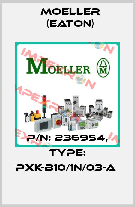 P/N: 236954, Type: PXK-B10/1N/03-A  Moeller (Eaton)