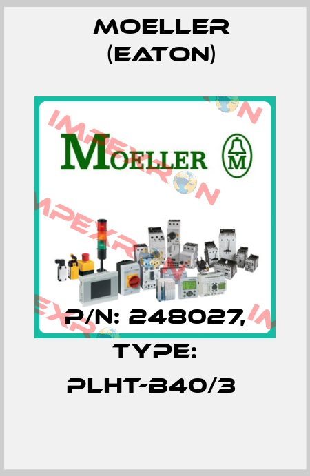 P/N: 248027, Type: PLHT-B40/3  Moeller (Eaton)