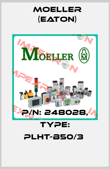 P/N: 248028, Type: PLHT-B50/3  Moeller (Eaton)