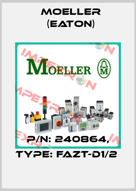 P/N: 240864, Type: FAZT-D1/2  Moeller (Eaton)