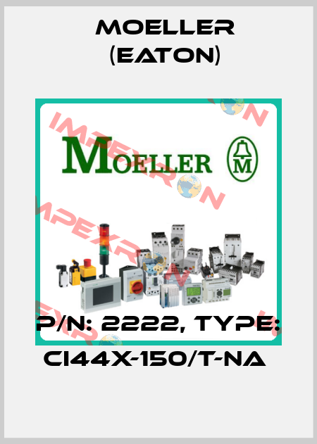 P/N: 2222, Type: CI44X-150/T-NA  Moeller (Eaton)