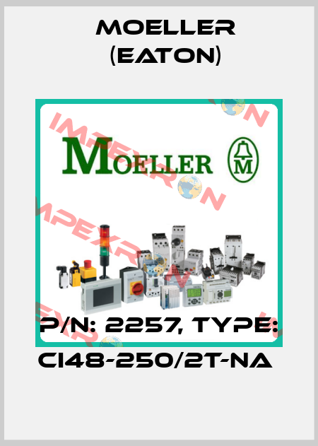 P/N: 2257, Type: CI48-250/2T-NA  Moeller (Eaton)