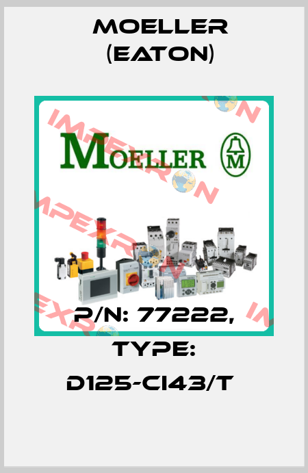 P/N: 77222, Type: D125-CI43/T  Moeller (Eaton)
