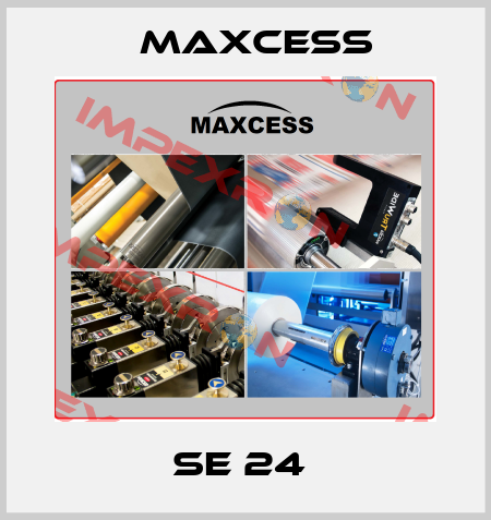 SE 24  Maxcess