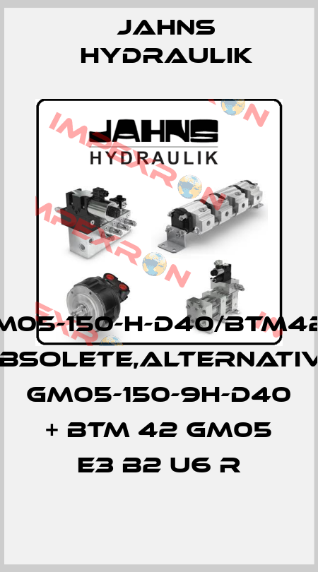 M05-150-H-D40/BTM42 obsolete,alternative GM05-150-9H-D40 + BTM 42 GM05 E3 B2 U6 R Jahns hydraulik