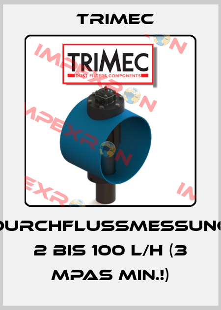 Durchflussmessung  2 bis 100 l/h (3 mPas min.!) Trimec